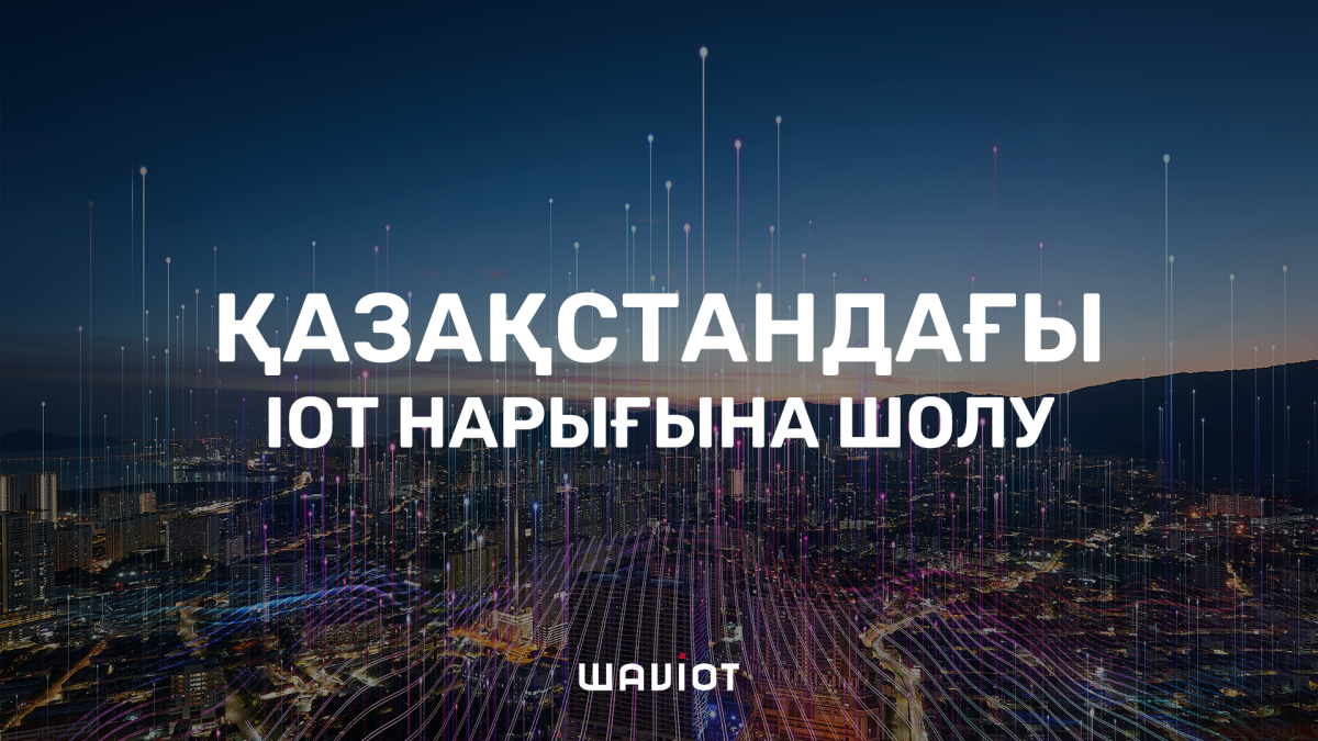 Қазақстандағы IoT нарығының шолуы: Ағымдағы жағдай және болашақ перспективаларı.